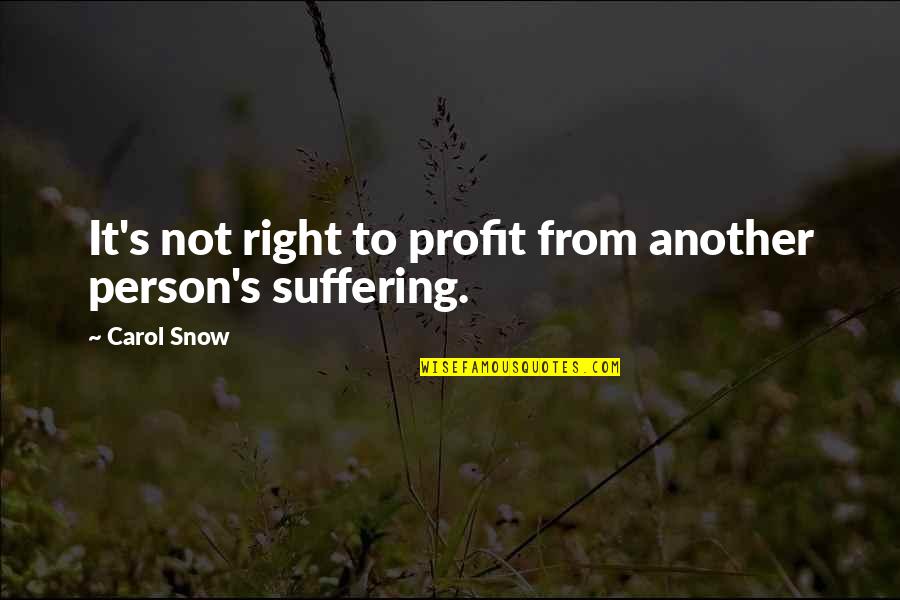 Snow's Quotes By Carol Snow: It's not right to profit from another person's