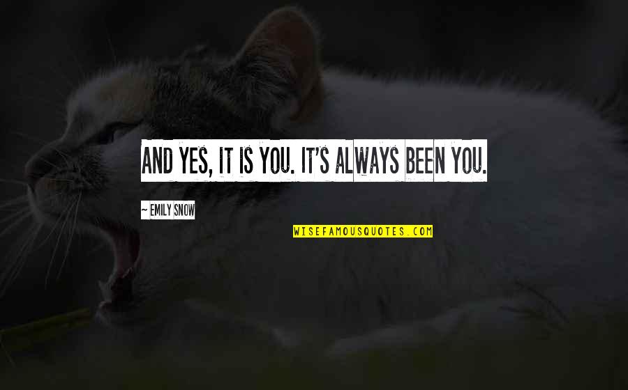 Snow's Quotes By Emily Snow: And yes, it is you. It's always been Snow's Quotes By Emily Snow: And yes, it is you. It's always been