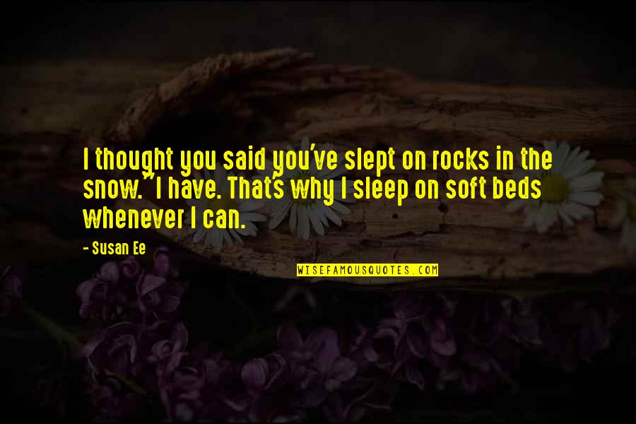 Snow's Quotes By Susan Ee: I thought you said you've slept on rocks