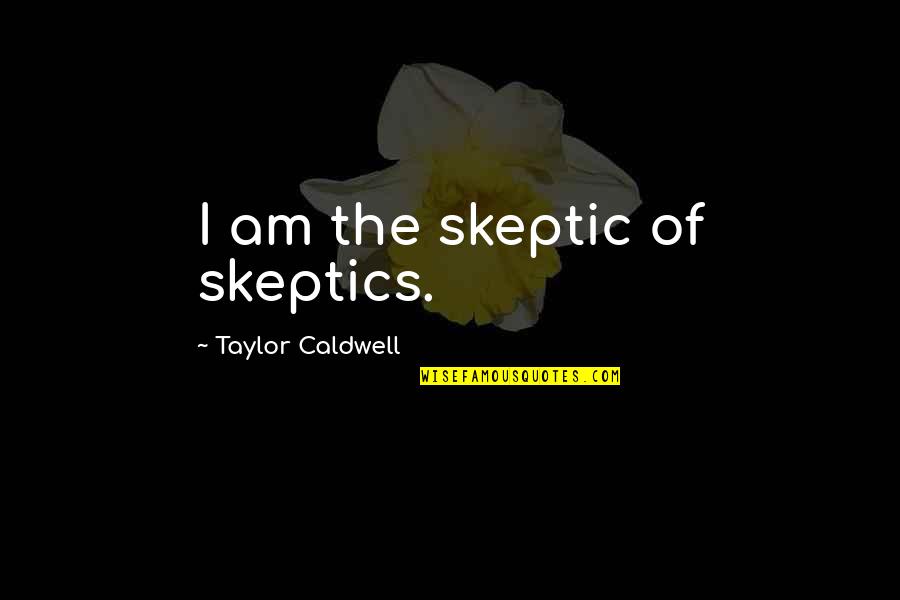 Snowshoeing Lake Quotes By Taylor Caldwell: I am the skeptic of skeptics. Snowshoeing Lake Quotes By Taylor Caldwell: I am the skeptic of skeptics.