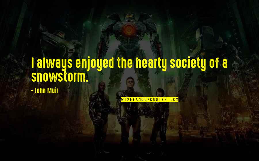 Snowstorm Quotes By John Muir: I always enjoyed the hearty society of a