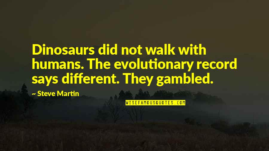 Snowstorm Quotes By Steve Martin: Dinosaurs did not walk with humans. The evolutionary