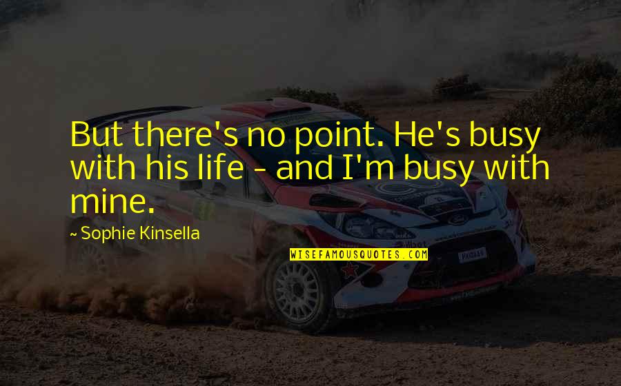 Snowsuits Quotes By Sophie Kinsella: But there's no point. He's busy with his