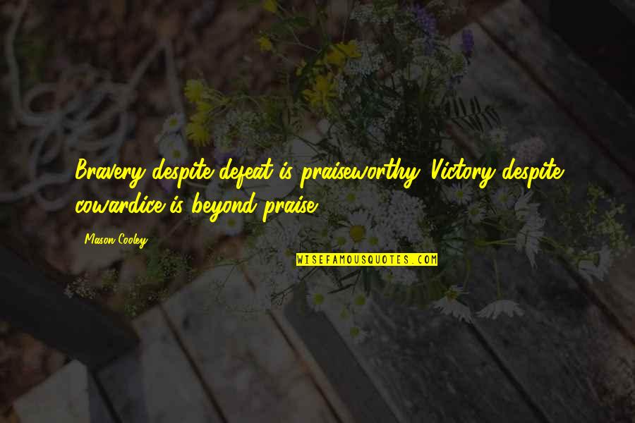 Snowy Days Quotes By Mason Cooley: Bravery despite defeat is praiseworthy. Victory despite cowardice