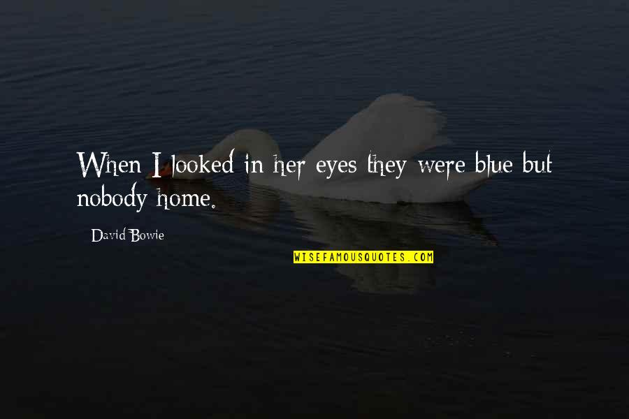 Snowy Monday Quotes By David Bowie: When I looked in her eyes they were