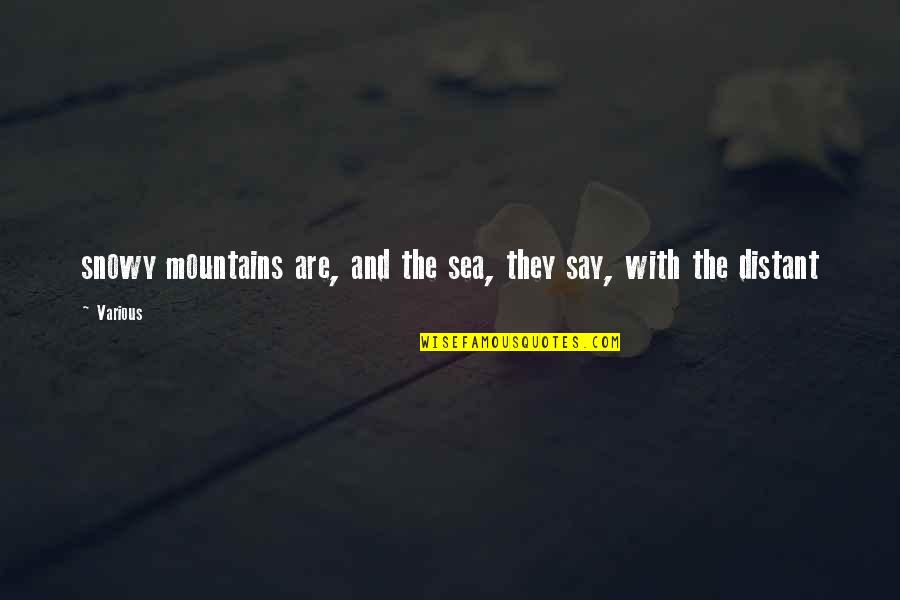 Snowy Mountains Quotes By Various: snowy mountains are, and the sea, they say,