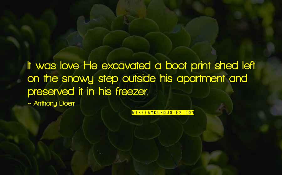 Snowy Quotes By Anthony Doerr: It was love. He excavated a boot print