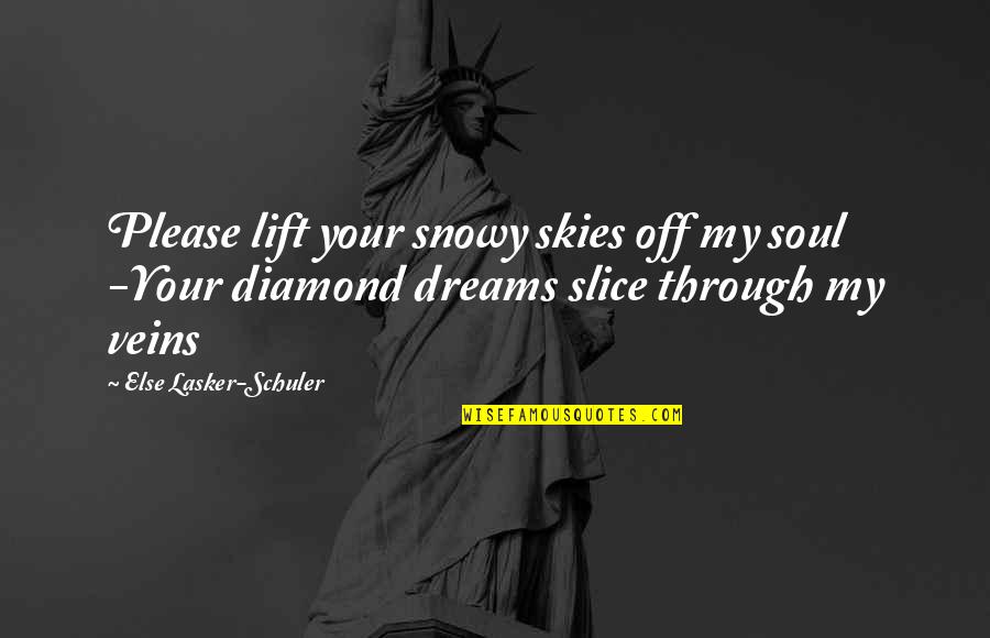 Snowy Quotes By Else Lasker-Schuler: Please lift your snowy skies off my soul