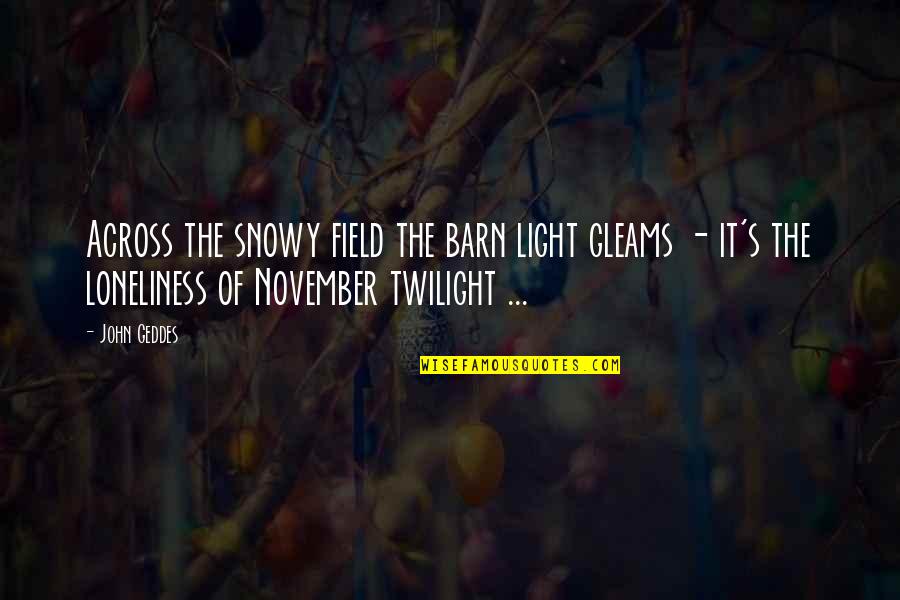 Snowy Quotes By John Geddes: Across the snowy field the barn light gleams
