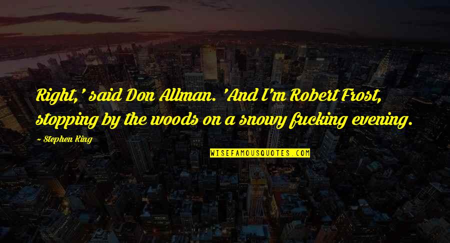 Snowy Quotes By Stephen King: Right,' said Don Allman. 'And I'm Robert Frost,