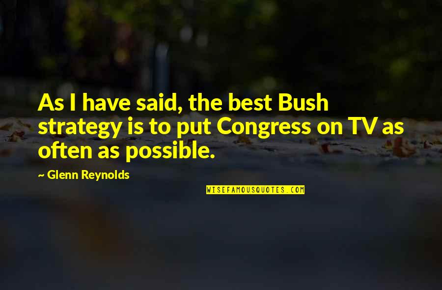 Snozzberries Quotes By Glenn Reynolds: As I have said, the best Bush strategy