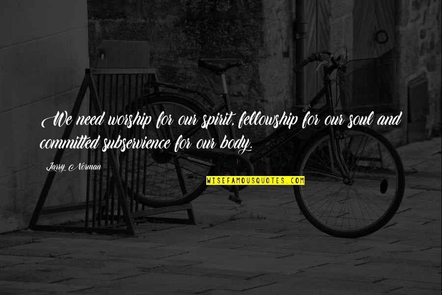 Snubbers Mooring Quotes By Larry Norman: We need worship for our spirit, fellowship for Snubbers Mooring Quotes By Larry Norman: We need worship for our spirit, fellowship for