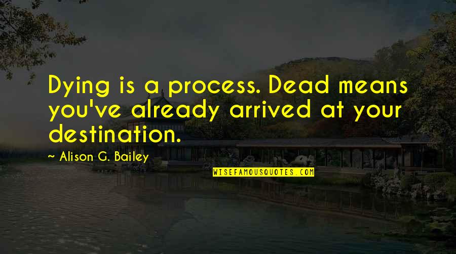 Snubbing Force Quotes By Alison G. Bailey: Dying is a process. Dead means you've already