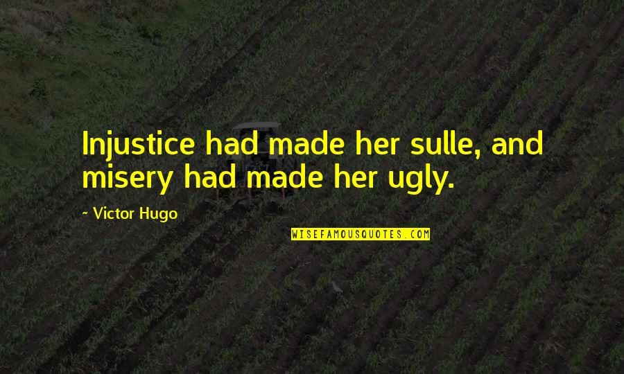 Snubs And Surprises Quotes By Victor Hugo: Injustice had made her sulle, and misery had