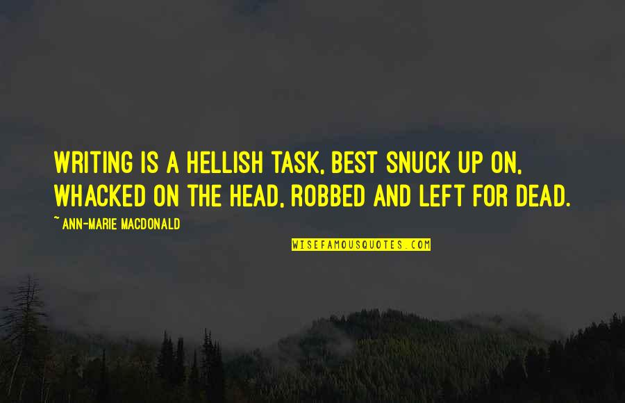 Snuck Quotes By Ann-Marie MacDonald: Writing is a hellish task, best snuck up Snuck Quotes By Ann-Marie MacDonald: Writing is a hellish task, best snuck up