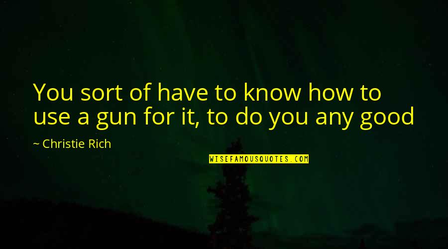 Snuck Quotes By Christie Rich: You sort of have to know how to