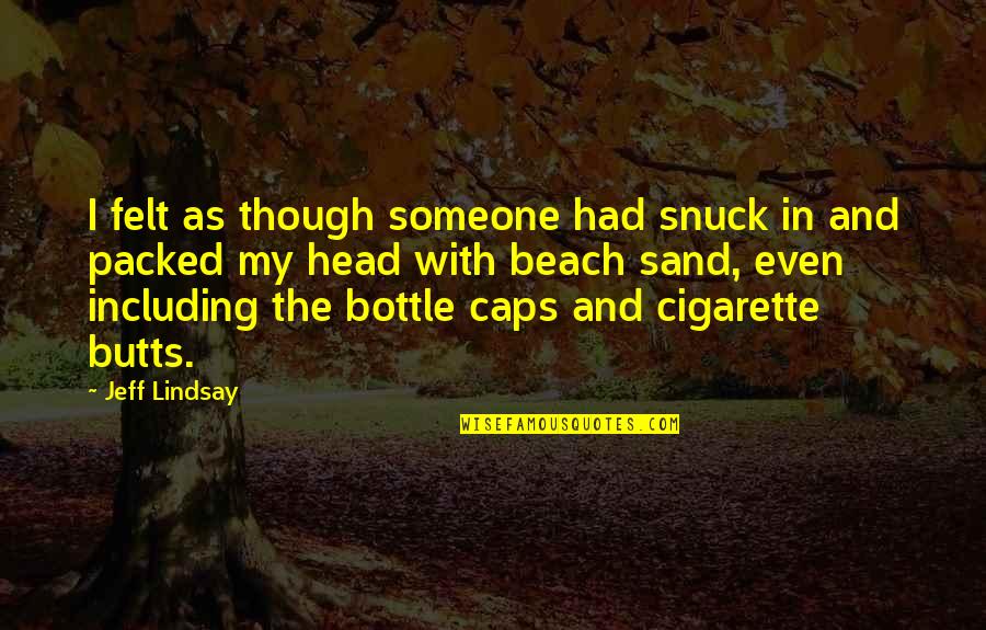 Snuck Quotes By Jeff Lindsay: I felt as though someone had snuck in Snuck Quotes By Jeff Lindsay: I felt as though someone had snuck in