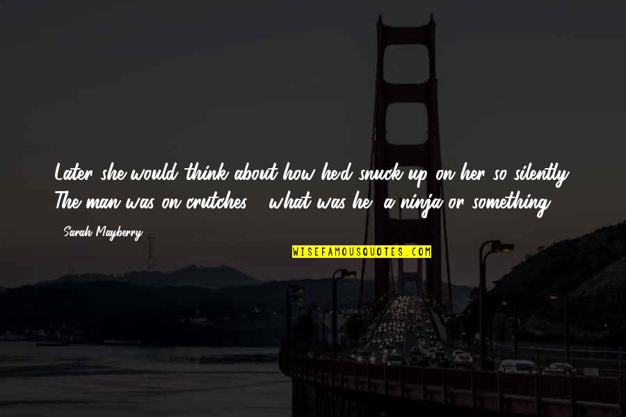 Snuck Quotes By Sarah Mayberry: Later she would think about how he'd snuck Snuck Quotes By Sarah Mayberry: Later she would think about how he'd snuck
