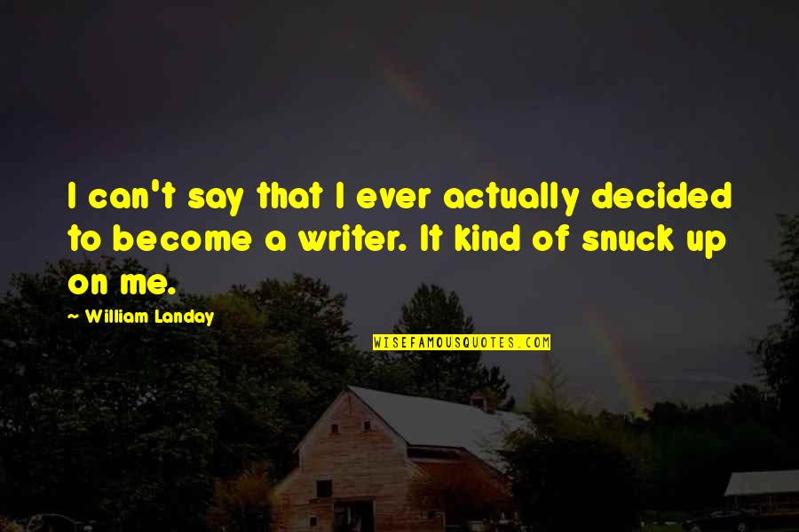 Snuck Quotes By William Landay: I can't say that I ever actually decided Snuck Quotes By William Landay: I can't say that I ever actually decided