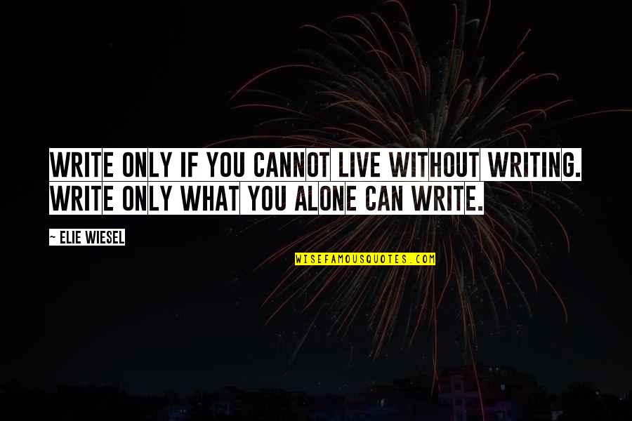 Snuck Up On Me Quotes By Elie Wiesel: Write only if you cannot live without writing.