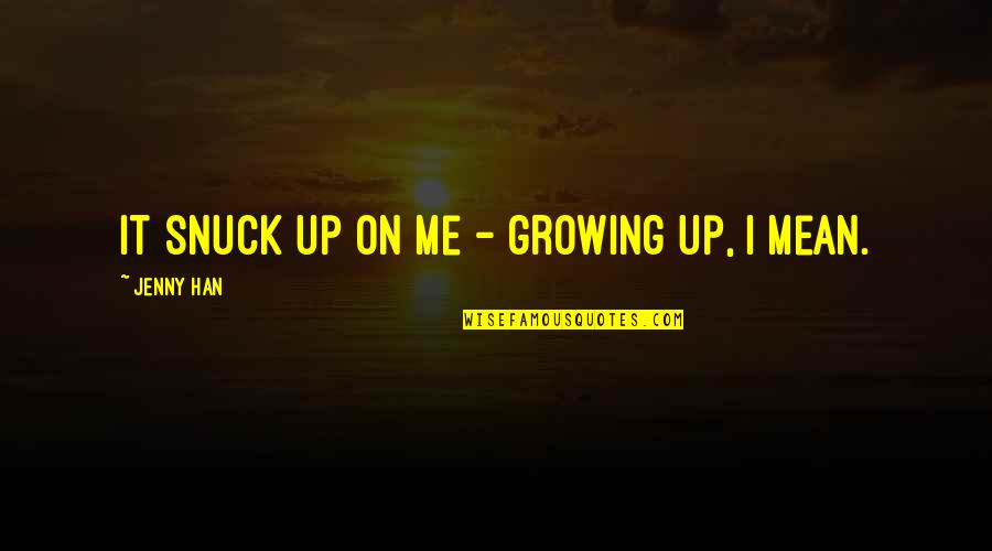 Snuck Up On Me Quotes By Jenny Han: It snuck up on me - growing up,