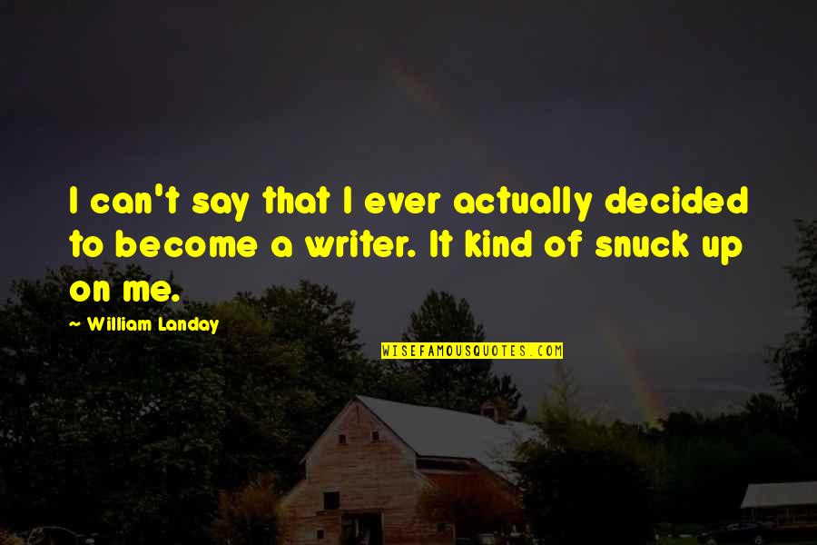 Snuck Up On Me Quotes By William Landay: I can't say that I ever actually decided