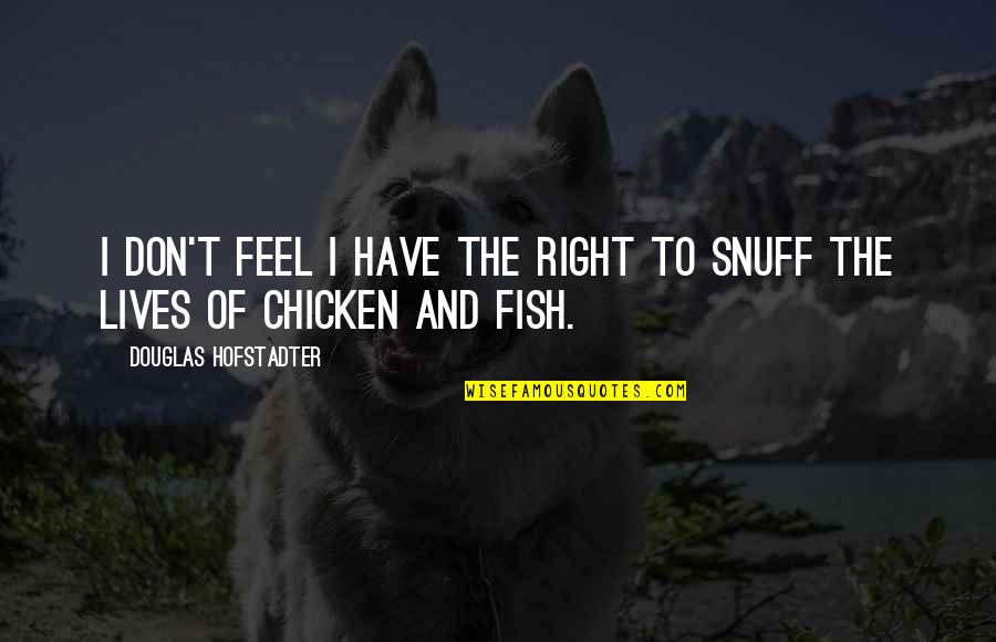 Snuff Quotes By Douglas Hofstadter: I don't feel I have the right to