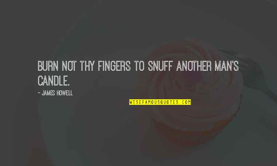 Snuff Quotes By James Howell: Burn not thy fingers to snuff another man's