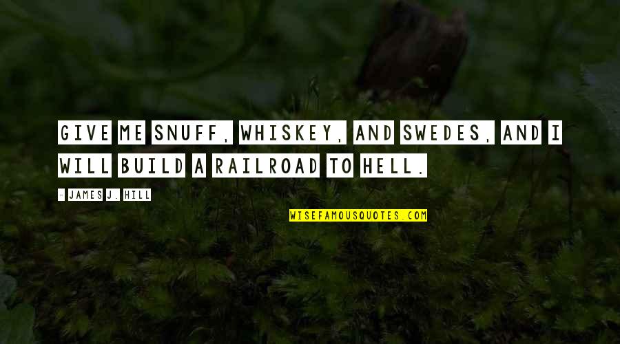 Snuff Quotes By James J. Hill: Give me snuff, whiskey, and Swedes, and I