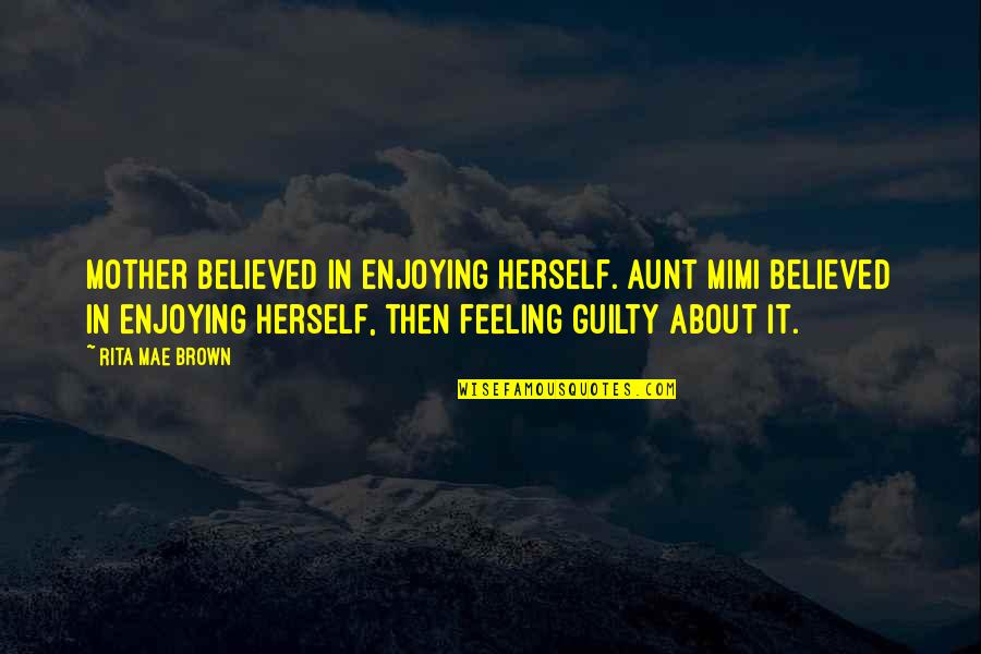 Snuffed Girl Quotes By Rita Mae Brown: Mother believed in enjoying herself. Aunt Mimi believed
