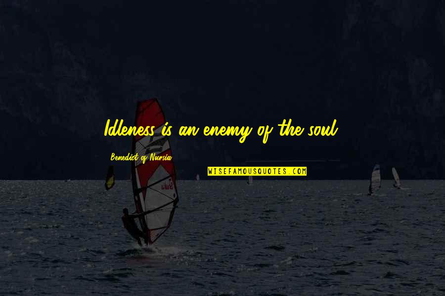 Snuffed Out Quotes By Benedict Of Nursia: Idleness is an enemy of the soul.
