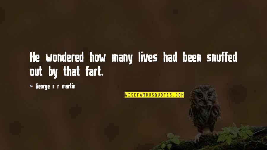 Snuffed Out Quotes By George R R Martin: He wondered how many lives had been snuffed
