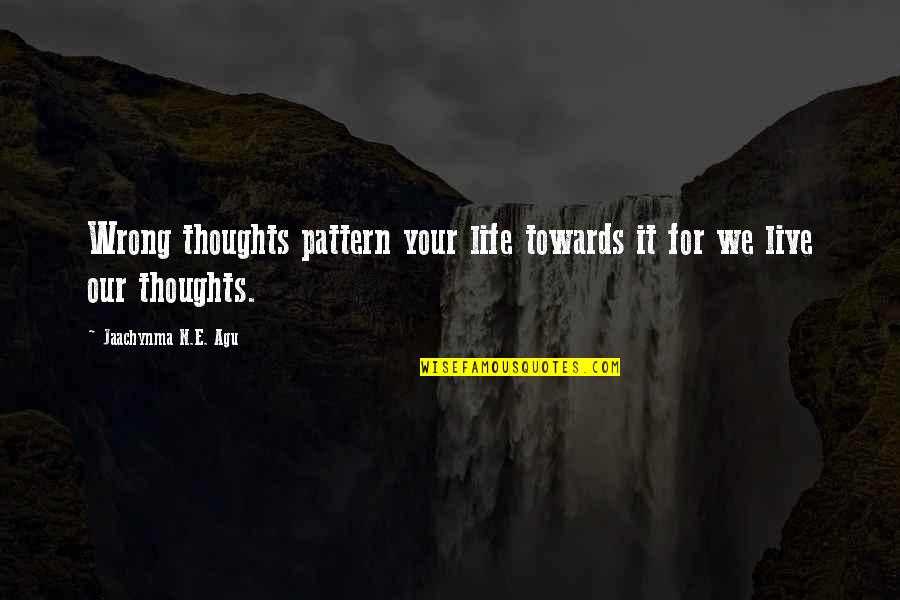 Snuffed Out Quotes By Jaachynma N.E. Agu: Wrong thoughts pattern your life towards it for