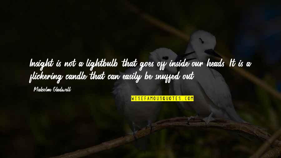 Snuffed Out Quotes By Malcolm Gladwell: Insight is not a lightbulb that goes off
