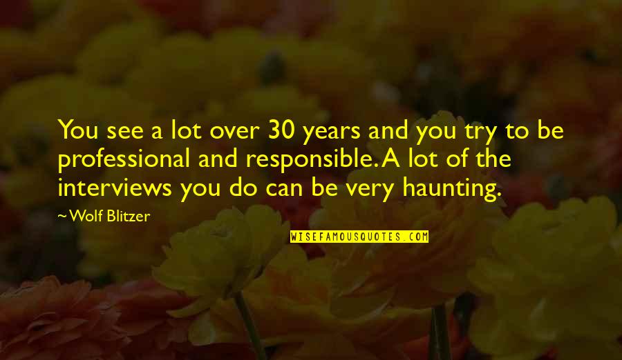 Snuffed Out Quotes By Wolf Blitzer: You see a lot over 30 years and
