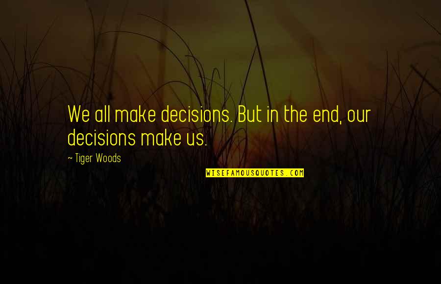 Snuffers Restaurant Quotes By Tiger Woods: We all make decisions. But in the end,