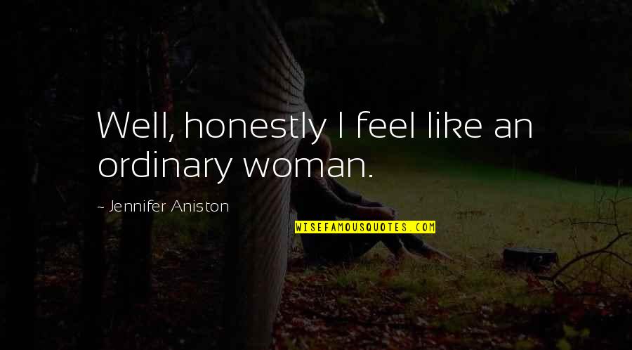 Snuffing Quotes By Jennifer Aniston: Well, honestly I feel like an ordinary woman.