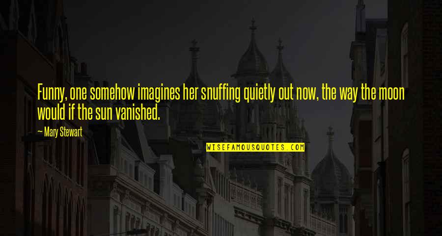Snuffing Quotes By Mary Stewart: Funny, one somehow imagines her snuffing quietly out