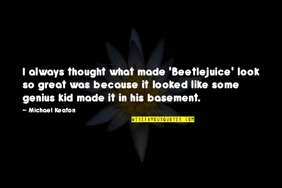 Snuffled Sentence Quotes By Michael Keaton: I always thought what made 'Beetlejuice' look so Snuffled Sentence Quotes By Michael Keaton: I always thought what made 'Beetlejuice' look so