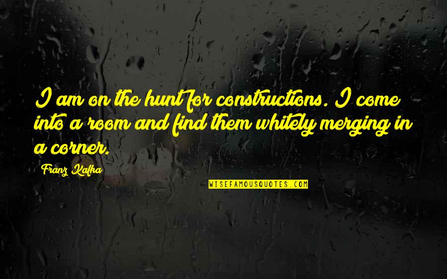 Snuffled Synonyms Quotes By Franz Kafka: I am on the hunt for constructions. I