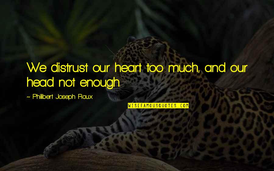 Snuffling In Cats Quotes By Philibert Joseph Roux: We distrust our heart too much, and our Snuffling In Cats Quotes By Philibert Joseph Roux: We distrust our heart too much, and our