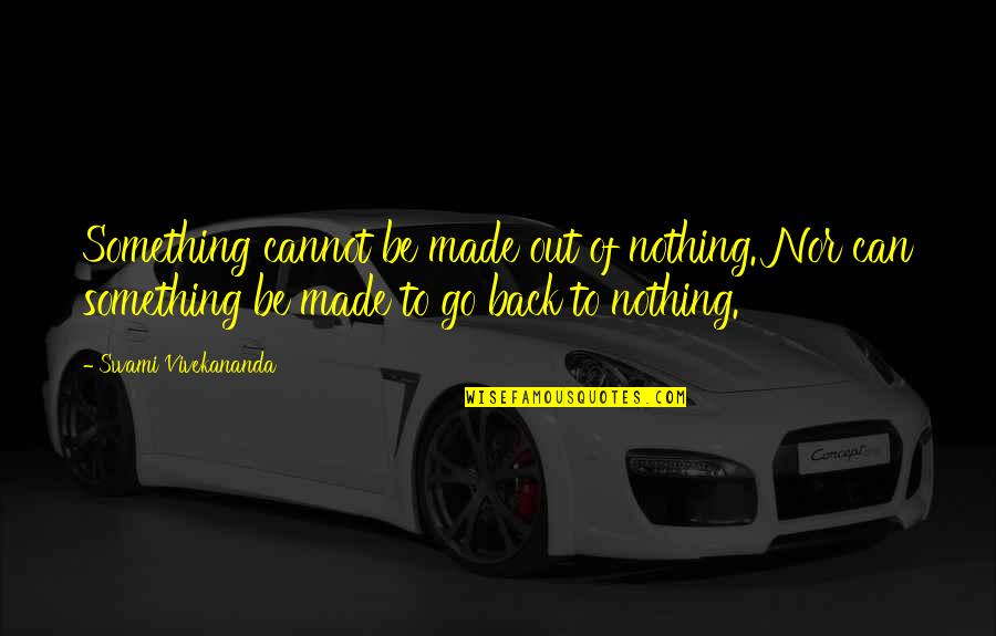 Snuffling In Cats Quotes By Swami Vivekananda: Something cannot be made out of nothing. Nor Snuffling In Cats Quotes By Swami Vivekananda: Something cannot be made out of nothing. Nor