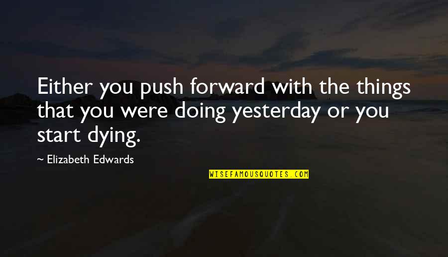 Snuffly Quotes By Elizabeth Edwards: Either you push forward with the things that Snuffly Quotes By Elizabeth Edwards: Either you push forward with the things that