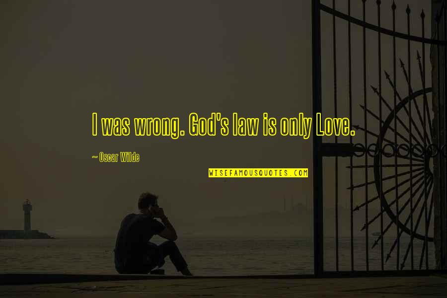 Snuffly Quotes By Oscar Wilde: I was wrong. God's law is only Love. Snuffly Quotes By Oscar Wilde: I was wrong. God's law is only Love.