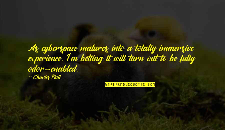 Snuffys Edina Quotes By Charles Platt: As cyberspace matures into a totally immersive experience, Snuffys Edina Quotes By Charles Platt: As cyberspace matures into a totally immersive experience,