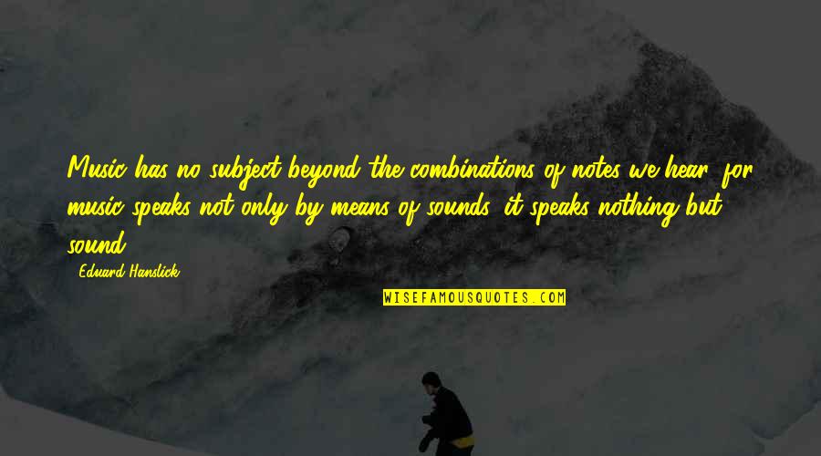 Snuffys Edina Quotes By Eduard Hanslick: Music has no subject beyond the combinations of Snuffys Edina Quotes By Eduard Hanslick: Music has no subject beyond the combinations of