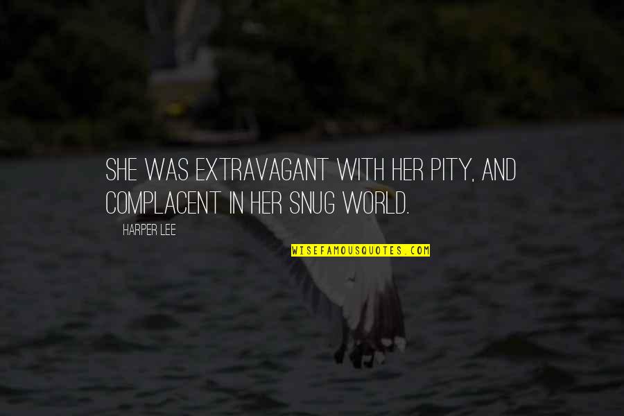 Snug Quotes By Harper Lee: She was extravagant with her pity, and complacent