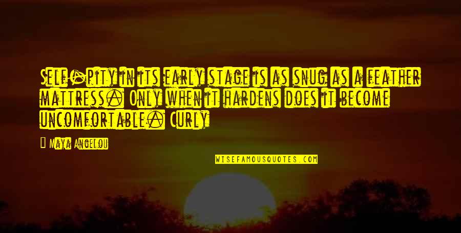 Snug Quotes By Maya Angelou: Self-pity in its early stage is as snug