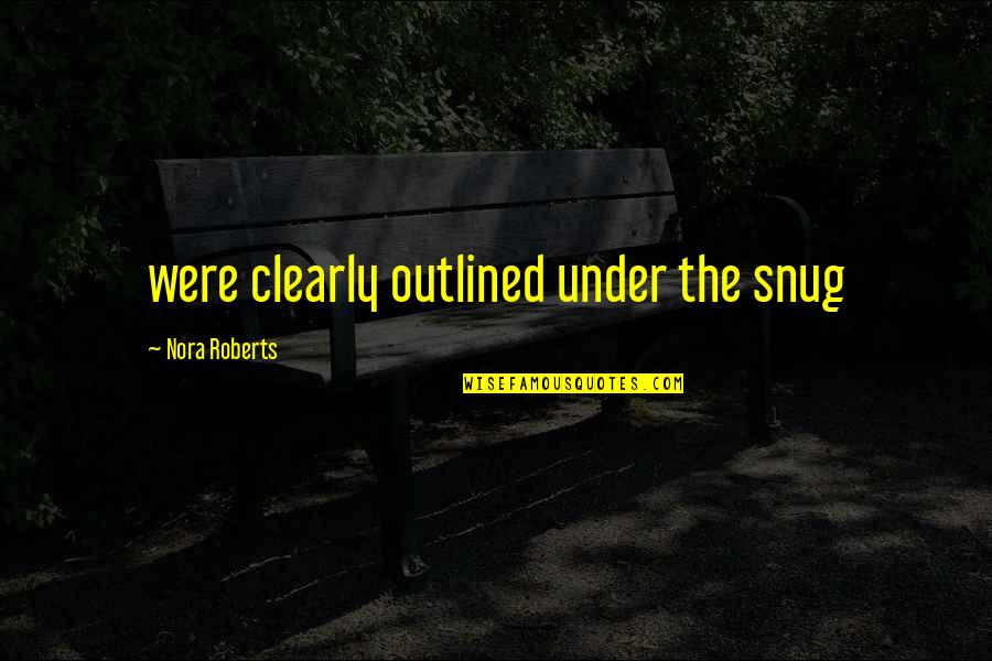 Snug Quotes By Nora Roberts: were clearly outlined under the snug Snug Quotes By Nora Roberts: were clearly outlined under the snug