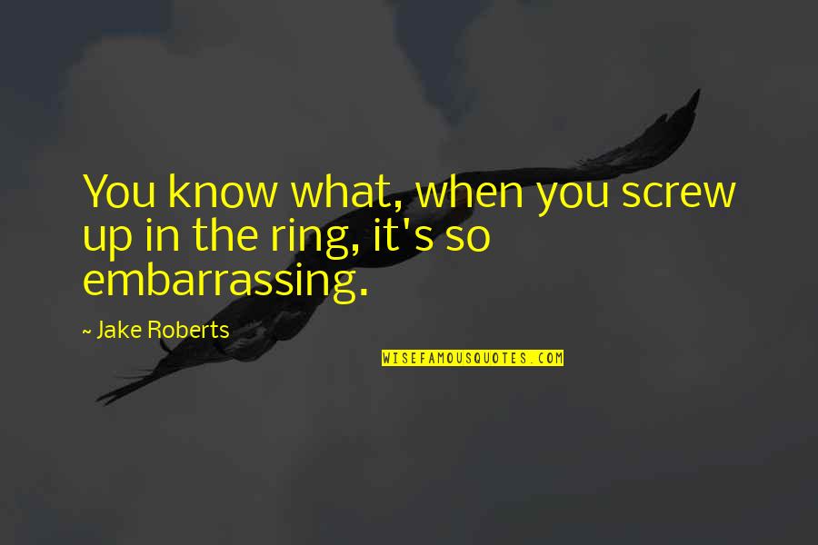 Snuggery Quotes By Jake Roberts: You know what, when you screw up in